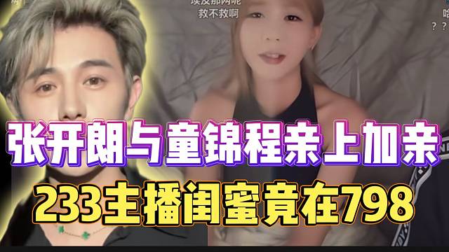 张开朗与童锦程亲上加亲，233女主播闺蜜竟然在798！