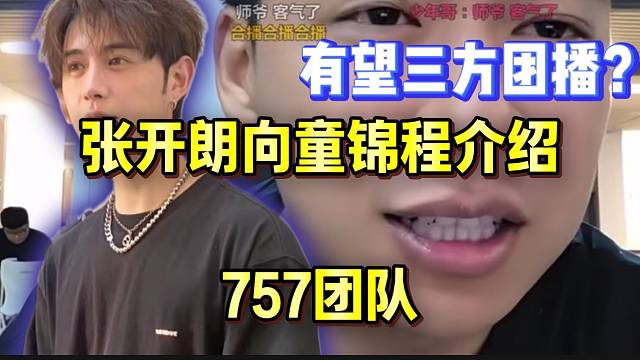 张开朗向童锦程介绍757团播，难道要三方联动了？
