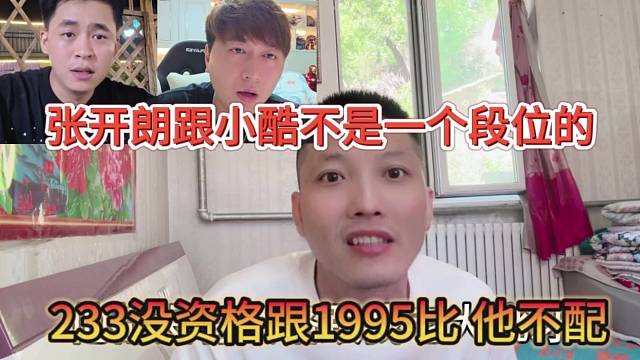 233没资格跟1995比了，张开朗跟小酷不是一个段位，他不配