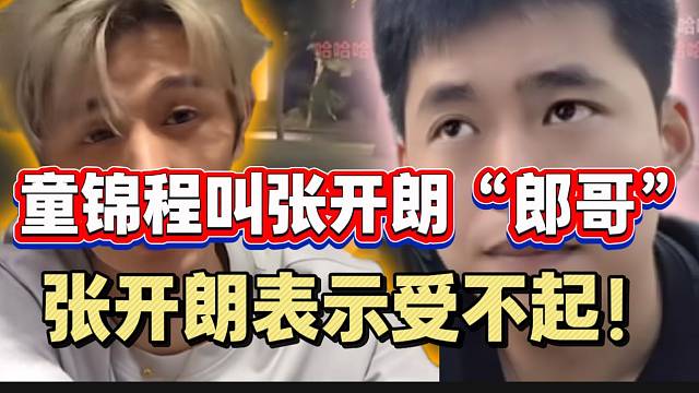 童锦程叫张开朗“朗哥”，233粉丝以及张开朗表示受不起！