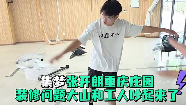 集梦张开郎重庆庄园装修问题大山和工人吵起来了