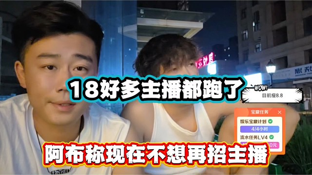 18好多主播都跑了，阿布称现在不想再招主播！