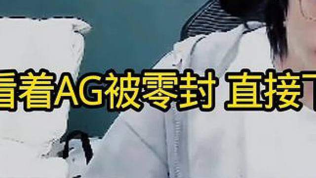钟意看着AG被零封不甘心的下播了
