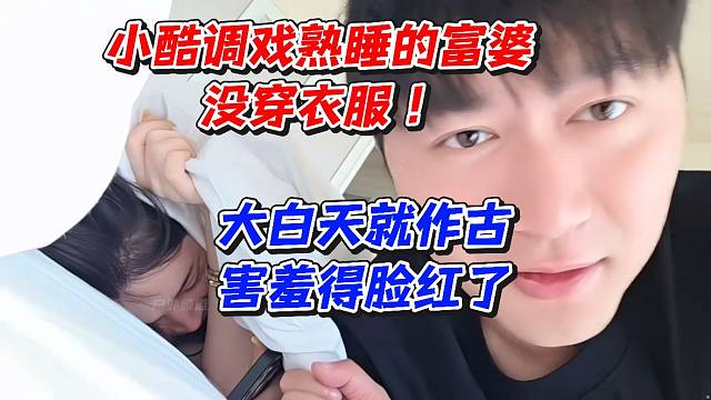 小酷调戏熟睡的富婆没穿衣服！大白天就作古害羞得脸红了
