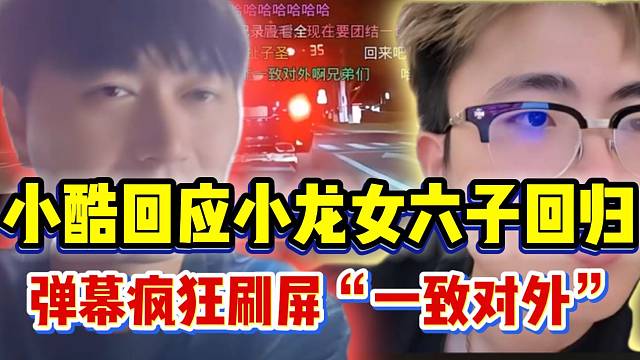 小酷回应小龙女六子回归，弹幕疯狂刷屏“一致对外”！