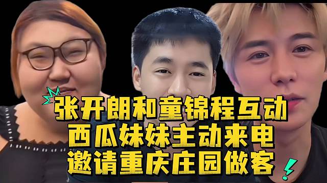 张开朗和童锦程互动西瓜妹妹主动来电邀请重庆庄园做客