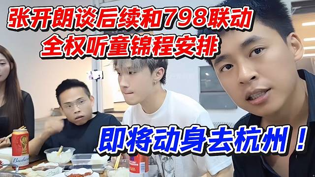 张开朗谈后续和798联动全权听童锦程安排！即将动身去杭州