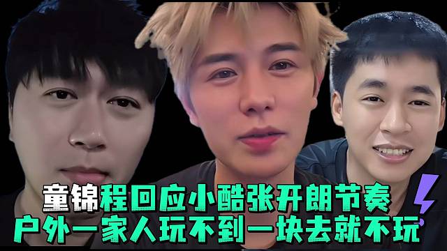 童锦程回应小酷张开郎节奏户外一家人玩不到一块去就不玩