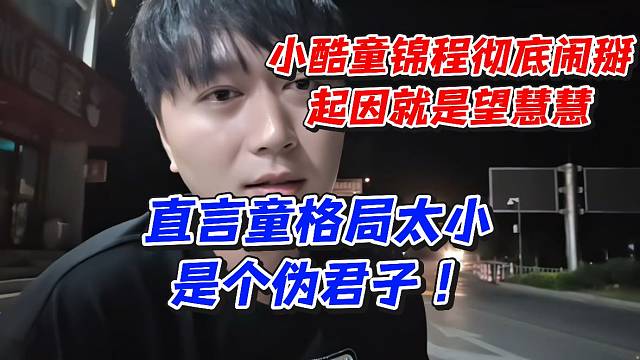 小酷童锦程彻底闹掰！起因就是望慧慧直言童格局太小是个伪君子