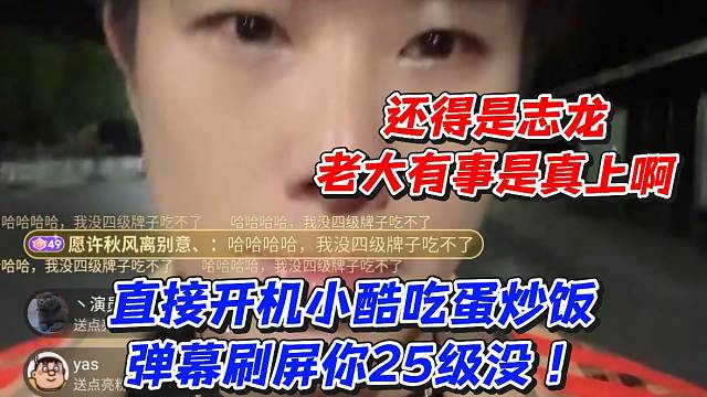 还得是志龙老大有事是真上啊！直接开机小酷吃蛋炒饭弹幕刷屏你25级没