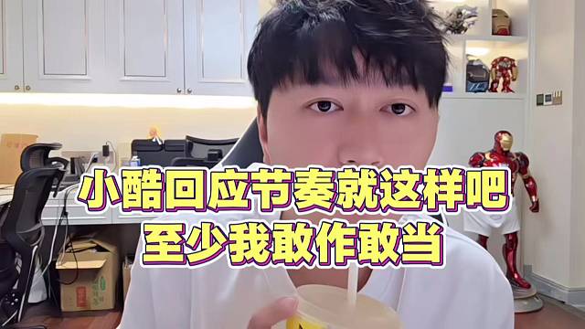 小酷最新回应 节奏就这样吧 至少我敢作敢当