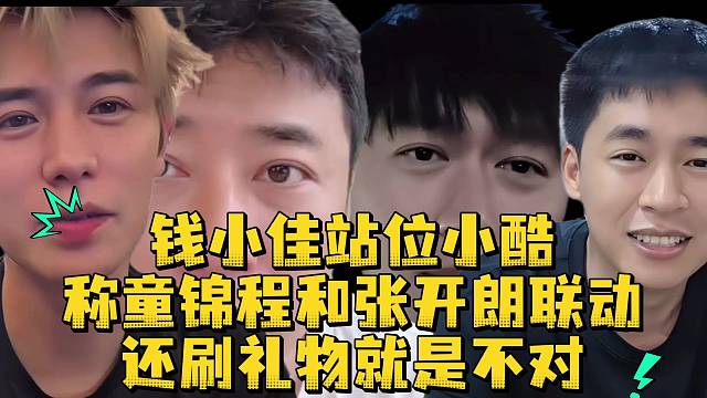 钱小佳站位小酷称童锦程和张开朗联动还刷礼物就是不对