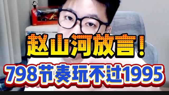 赵山河放言：“在hy798节奏和干架都玩不过1995”！
