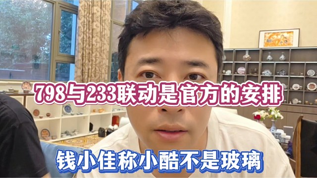 798与233联动是官方的安排，钱小佳称小酷不是玻璃！