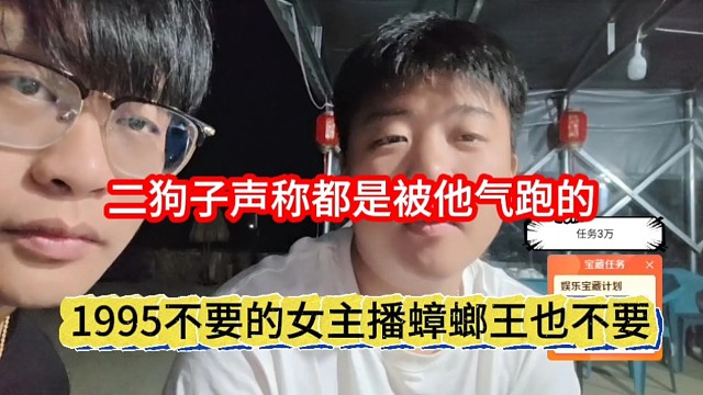 1995不要的女主播蟑螂王也不要，二狗子声称都是被他气跑
