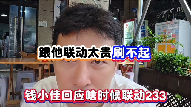 跟他联动太贵刷不起，钱小佳回应啥时候联动233！