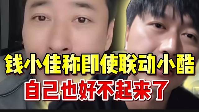 钱小佳称即使联动小酷，自己也好不起来了！