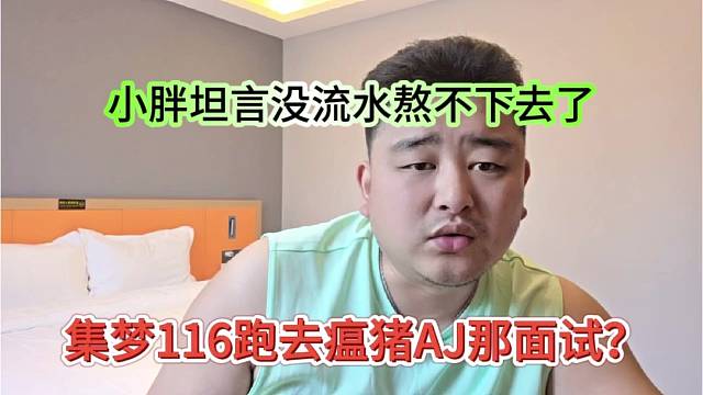 集梦116主播跑去瘟猪AJ那面试？小胖直呼没流水熬不下去