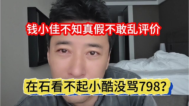 在石看不起小酷没骂798？钱小佳不敢乱评价