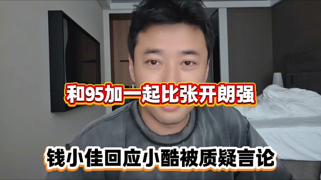 和95加一起比张开朗强，钱小佳回应小酷被质疑言论！