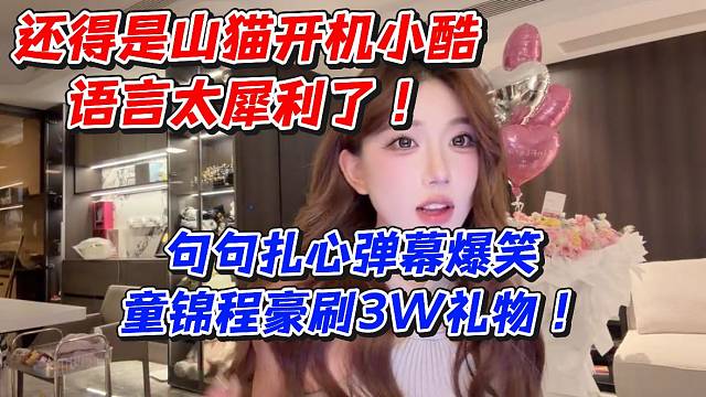 还得是山猫开机小酷语言太犀利了！句句扎心弹幕爆笑童锦程豪刷3W礼物