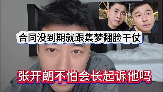 张开朗不怕集梦会长起诉他吗，合同没到期就跟晶哥翻脸