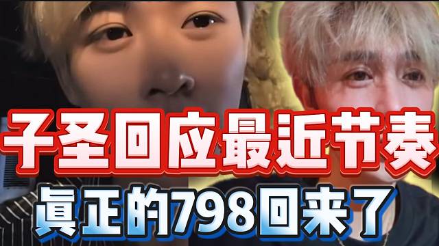 子圣回应最近的节奏！并直言“真正的798回来了”！