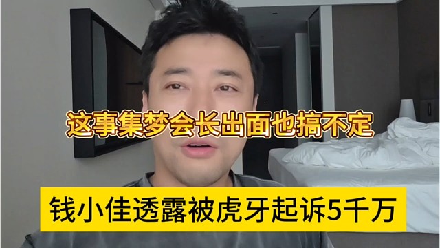 钱小佳透露被虎牙起诉5千万，集梦会长出面也搞不定