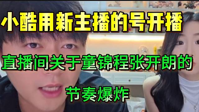 小酷用新主播的号开播，结果关于童锦程张开朗的节奏爆炸！