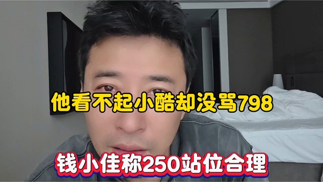 他看不起小酷却没骂798，钱小佳称250站位合理！