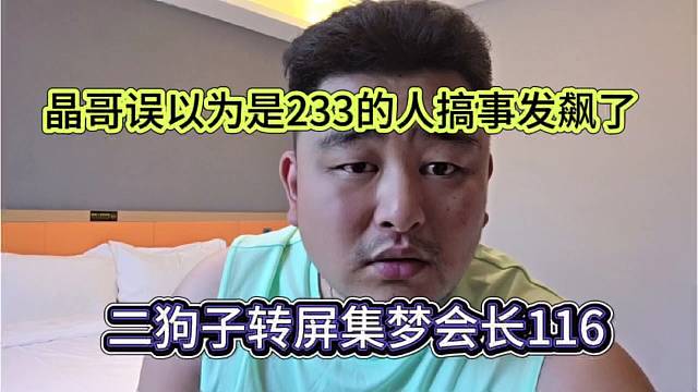 二狗子转屏集梦116，晶哥误以为233的人搞事 发飙了