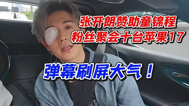 张开朗赞助童锦程粉丝聚会十台苹果17！弹幕刷屏大气