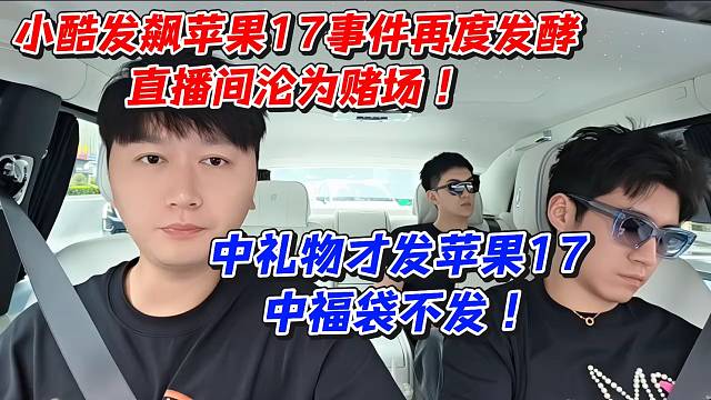 小酷发飙苹果17事件再度发酵！中礼物才发苹果17中福袋不发