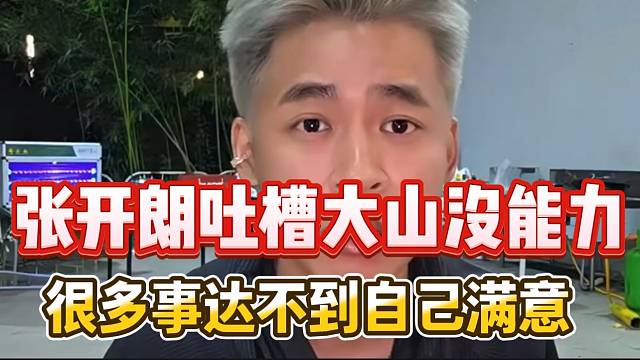 张开朗吐槽大山没能力，很多事情都做不好！