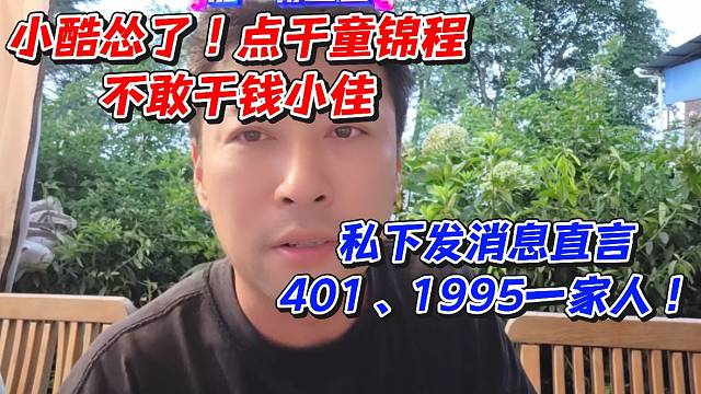 小酷怂了！点干童锦程不敢干钱小佳！私下发消息直言401、1995一家人