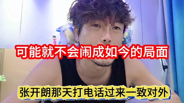 张开朗那天打电话过来一致对外，可能就不会闹成如今局面