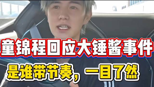 童锦程回应大锤酱事件，似乎已经看清是谁在带节奏！
