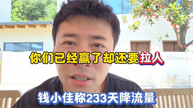 你们已经赢了却还要拉人，钱小佳称233天降流量！