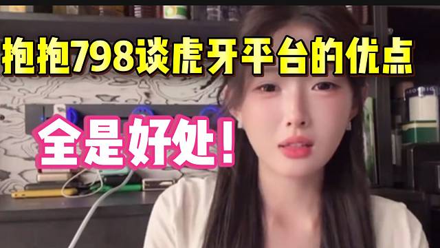 抱抱798谈虎牙平台的优点，全是好处没有坏处！
