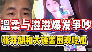 溫柔與滋滋爆發(fā)爭吵！張開朗與大錘醬圍觀吃瓜！