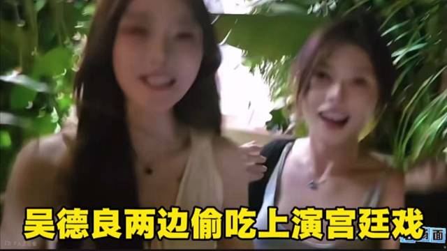 吴德良两边偷吃上演宫廷戏