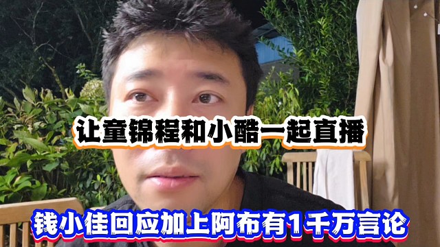让童锦程和小酷一起直播，钱小佳回应加上阿布有1千万言论！