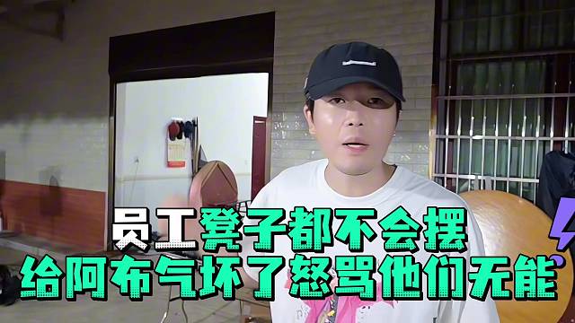 员工凳子都不会摆给阿布气坏了怒骂他们无能