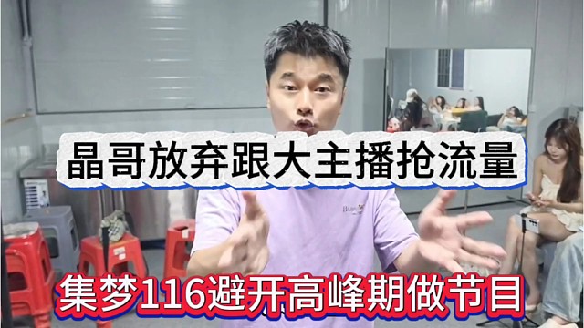 晶哥放弃跟大主播抢流量，集梦116避开高峰期做节目