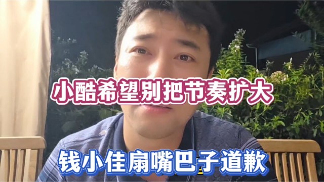小酷希望别把节奏扩大，钱小佳扇嘴巴子道歉！