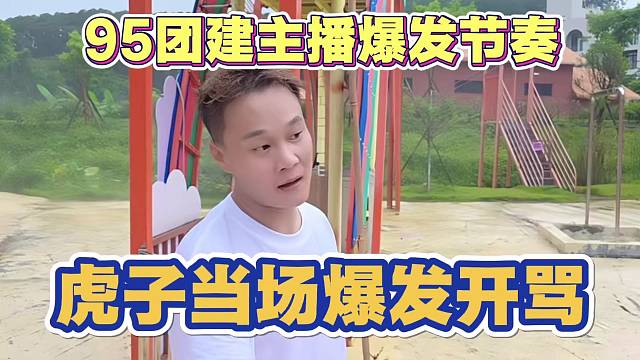1995团建主播之间爆发节奏 虎子当场爆发开骂