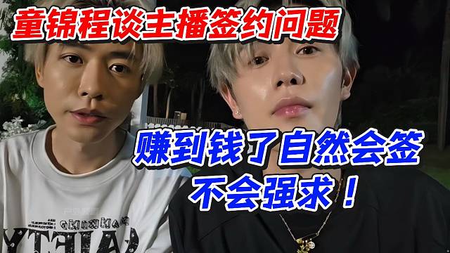 童锦程谈主播签约问题！赚到钱了自然会签不会强求