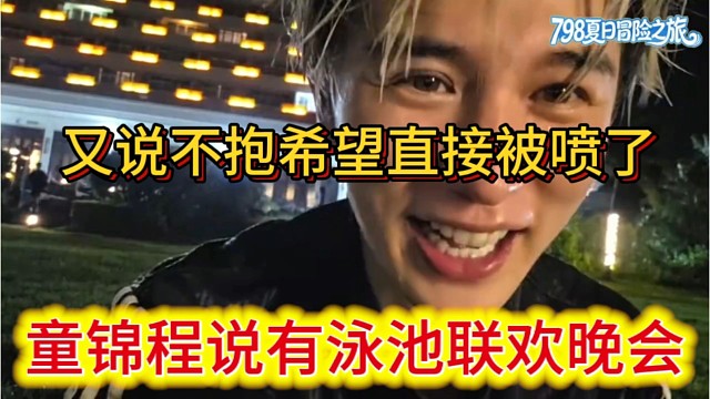 童锦程说有泳池联欢晚会，又说不能抱希望，直接被粉丝喷。