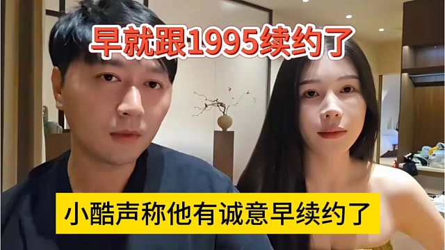 小酷声称他有诚意早续约了，早跟1995签合同