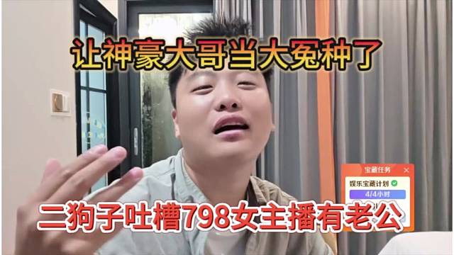 二狗子吐槽798女主播有老公，让神豪大哥当冤种